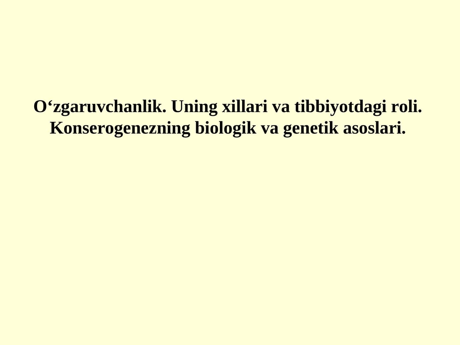 O‘zgaruvchanlik. Uning xillari va tibbiyotdagi roli. Konserogenezning biologik va genetik asoslari