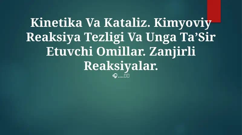 Kinetika Va Kataliz. Kimyoviy Reaksiya Tezligi Va Unga TaʼSir Etuvchi Omillar. Zanjirli Reaksiyalar