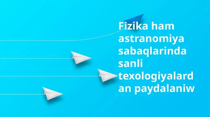Fizika hám astronomiya sabaqlarında cifrlı texnologiyalardıń qollanılıwı