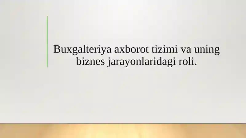 Buxgalteriya axborot tizimi va uning biznes jarayonlaridagi roli.