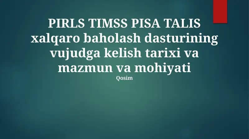 PIRLS, TIMSS, PISA TALIS xalqaro baholash dasturining vujudga kelish tarixi va mazmun va mohiyati