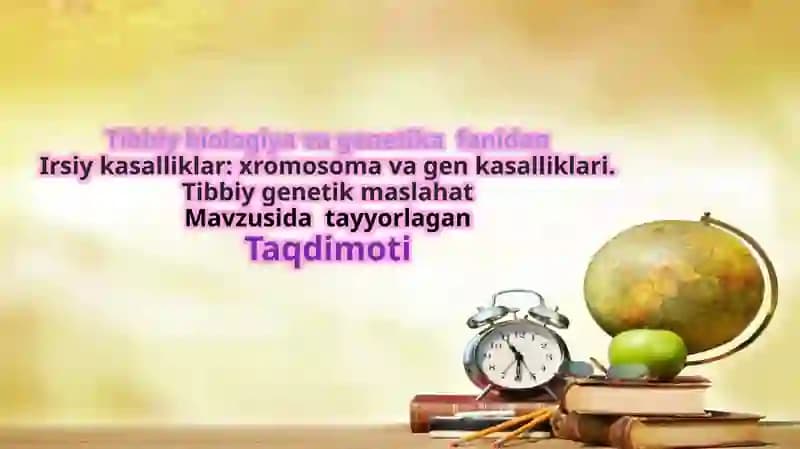 Irsiy kasalliklar: xromosoma va gen kasalliklari. Tibbiy genetik maslahat