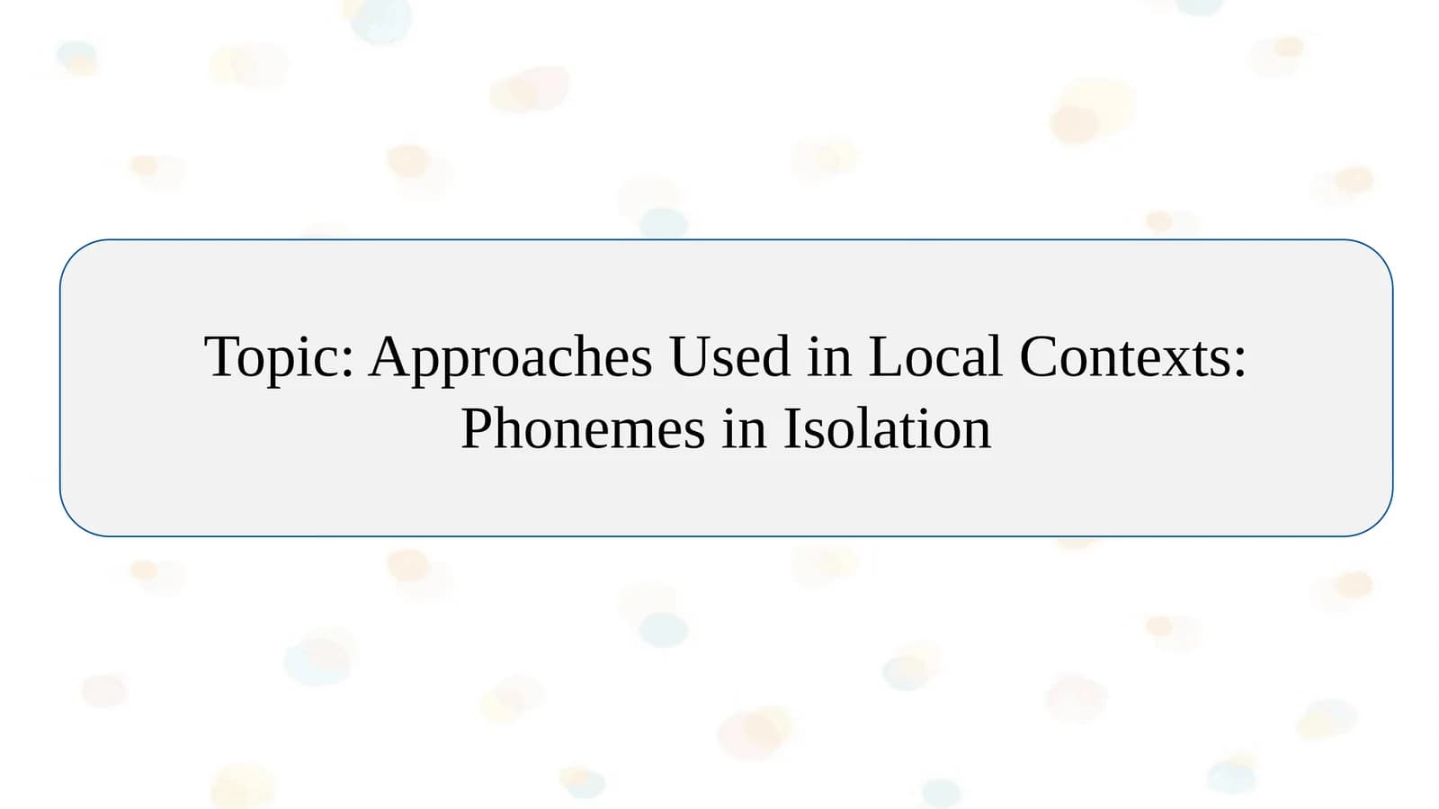 Approaches Used in Local Contexts: Phonemes in Isolation