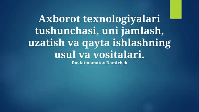 Axborot texnologiyalari tushunchasi, uni jamlash, uzatish va qayta ishlashning usul va vositalari