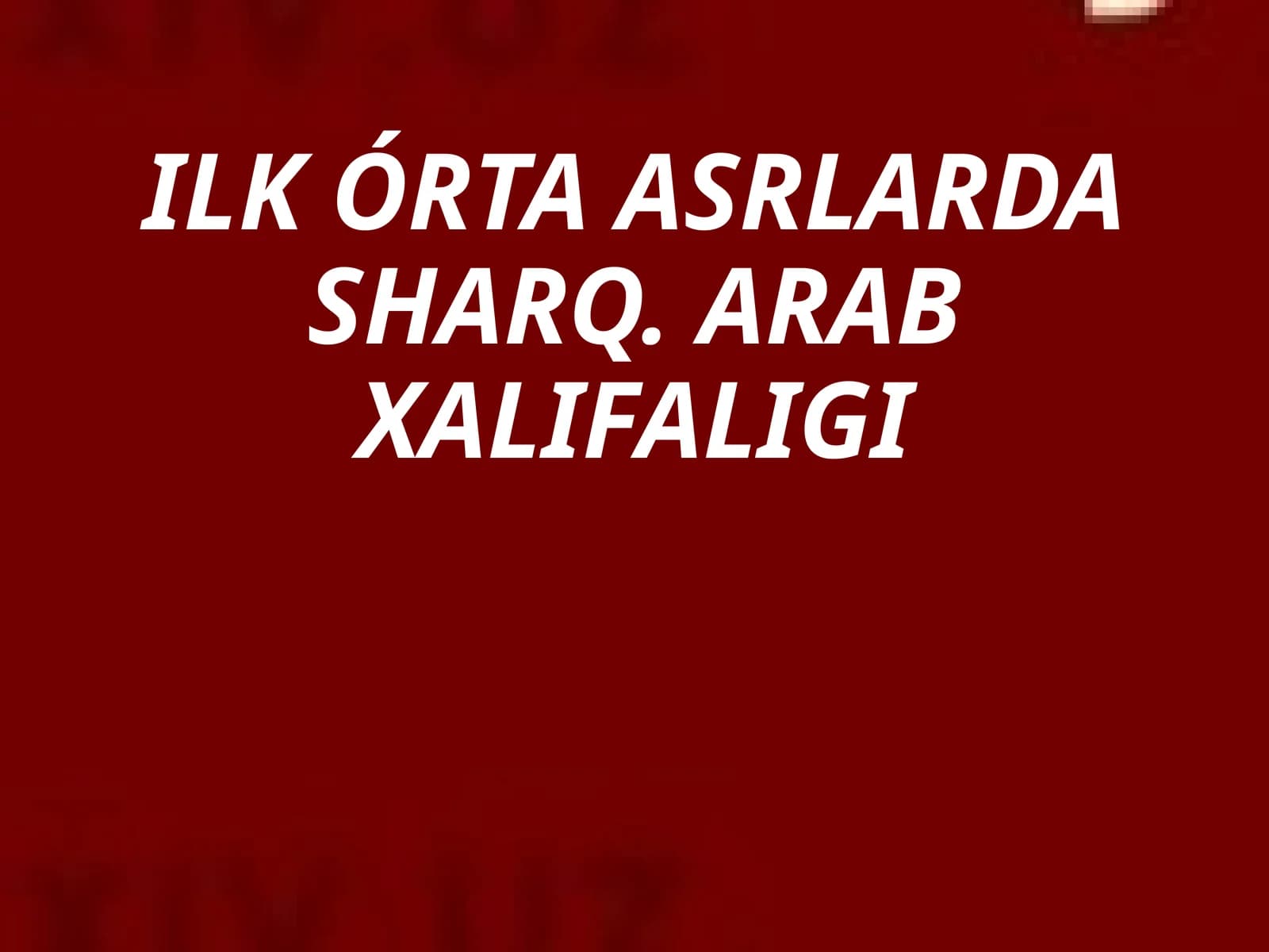 ILKÓRTA ASRLARDA SHARQ. ARAB XALIFALIGI