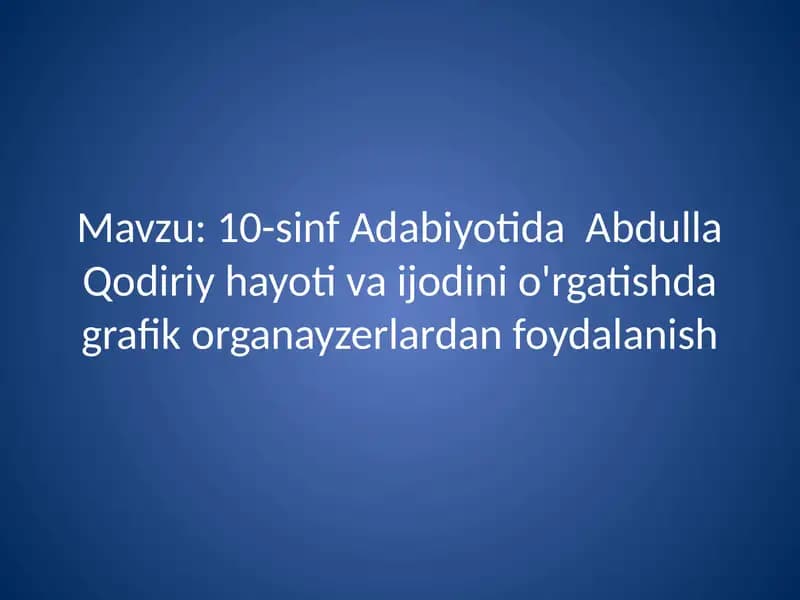 Taqdimot. 10-sinf Adabiyotida  Abdulla Qodiriy hayoti va ijodini o'rgatishda grafik organayzerlardan foydalanish 19 bet