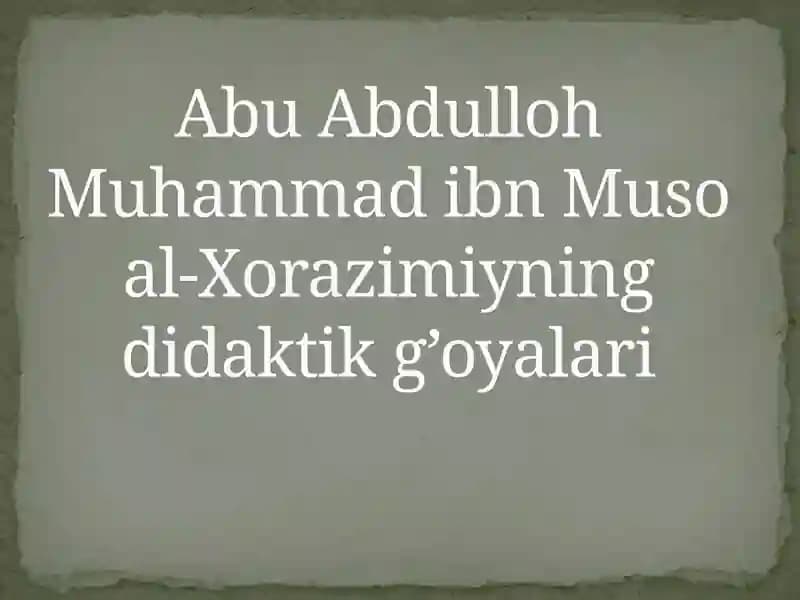 AbuAbdulloh Muhammad ibn Muso al-Xorazmiyning didaktik g’oyalari