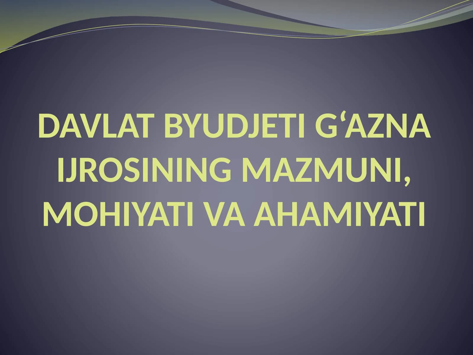 DAVLAT BYUDJETI G‘AZNA IJROSINING MAZMUNI, MOHIYATI VA AHAMIYATI
