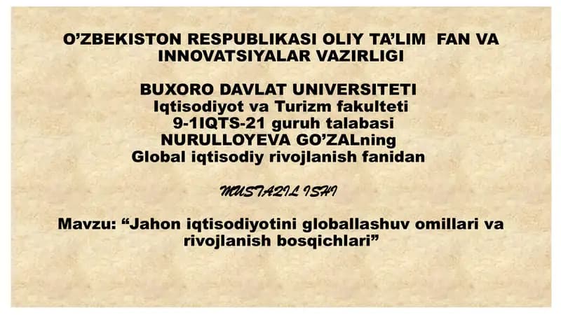 O’ZBEKISTON RESPUBLIKASI OLIY TA’LIM FAN VA INNOVATSIYALAR VAZIRLIGI BUXORO DAVLAT UNIVERSITETI Iqtisodiyot va Turizm fakulteti 9-1 IQTS-21 guruhi talabasi NURULLOYEVA GO’ZALning Global iqtisodiy rivojlanish fanidan MUSTAQIL ISHI