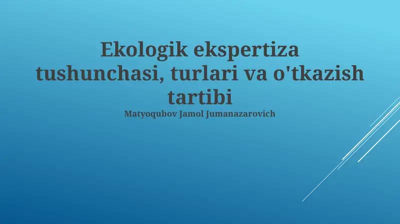 Ekologik ekspertiza tushunchasi, turlari va o'tkazish tartibi
