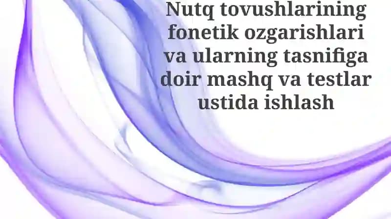 Nutq tovushlarining fonetik o'zgarishlari va ularning tasnifi