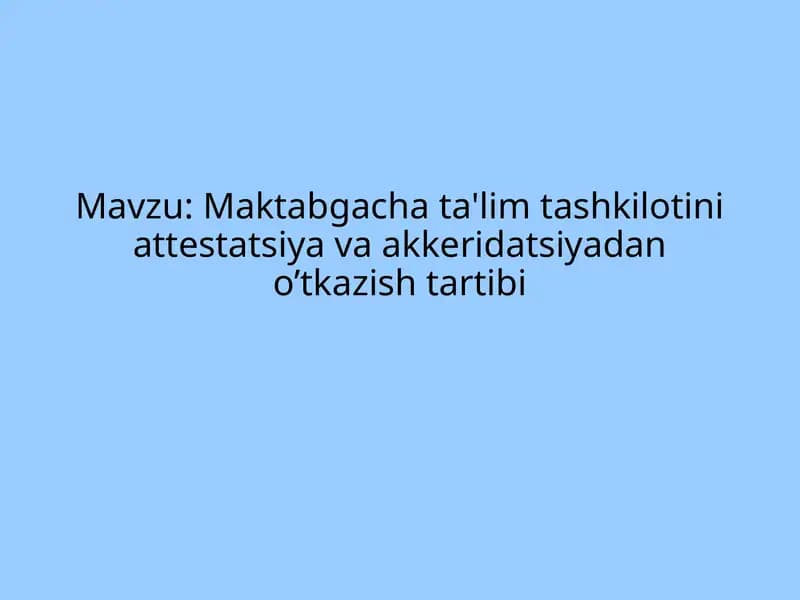 Maktabgacha ta'lim tashkilotini attestatsiya va akkeridatsiyadan o'tkazish tartibi