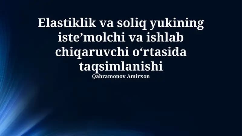 Elastiklik va soliq yukining iste’molchi va ishlab chiqaruvchi o‘rtasida taqsimlanishi