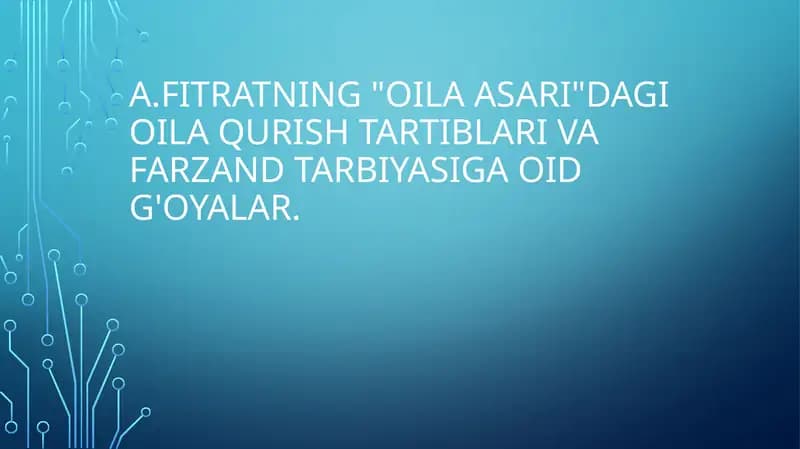 A.Fitratning  Oila asari dagi oila qurish tartiblari va farzand tarbiyasiga oid g'oyalar.