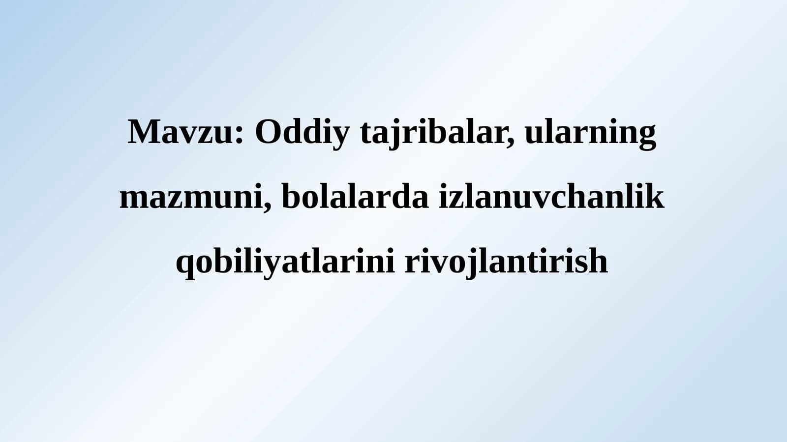 Oddiytajribalar,ularningmazmuni,bolalardaizlanuvchanlikqobiliyatlarinirivojlantirish