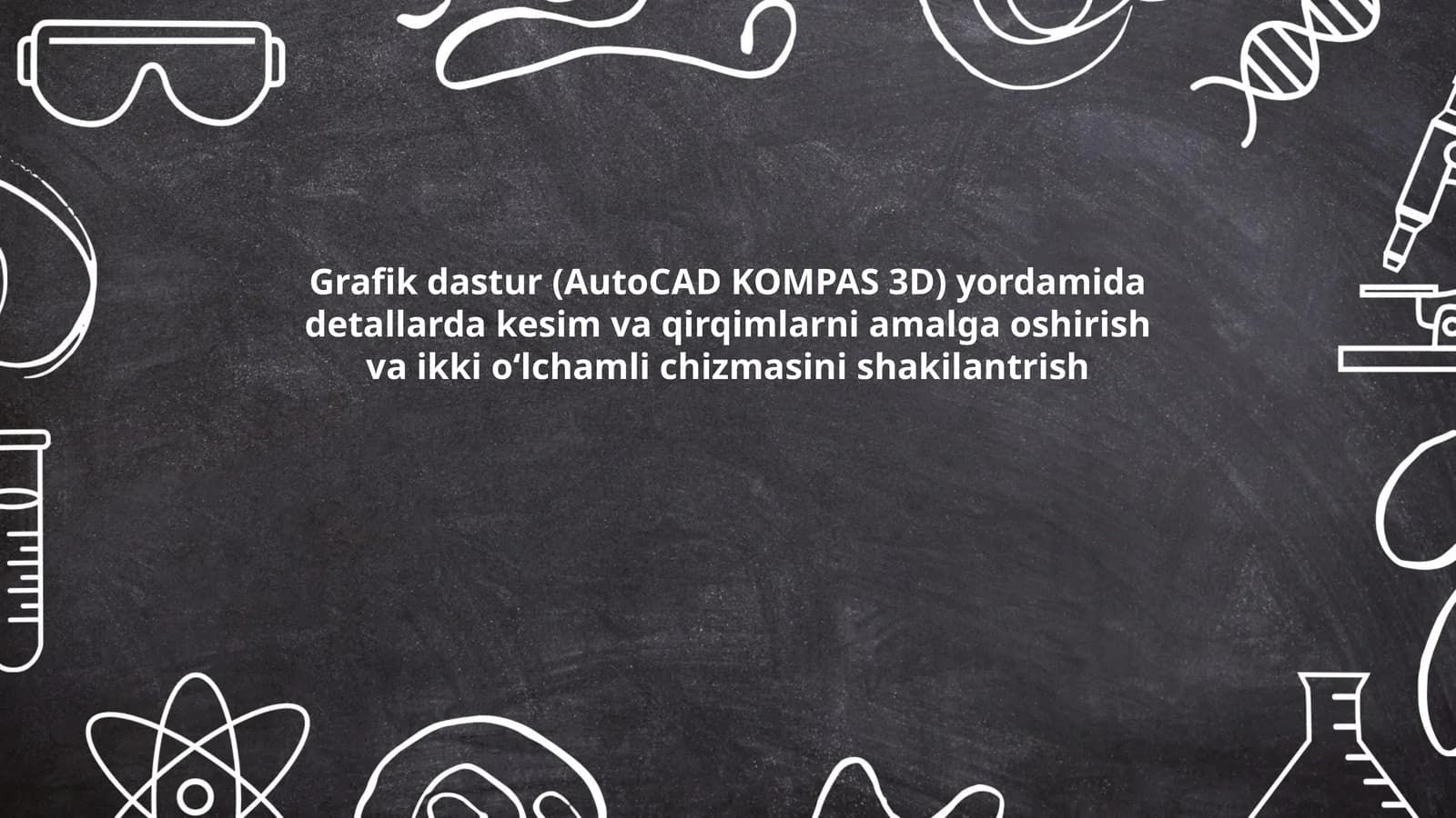 Grafik dastur (AutoCAD KOMPAS 3D) yordamida detallarda kesim va qirqimlarni amalga oshirish va ikki oʻlchamli chizmasini shakilantrish