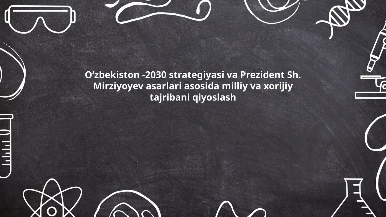 Oʻzbekiston -2030 strategiyasi va Prezident Sh. Mirziyoyev asarlari asosida milliy va xorijiy tajribani qiyoslash