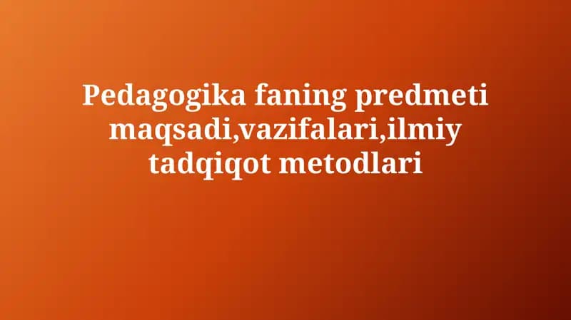 Pedagogika fanining maqsadi, vazifalari, ilmiy tadqiqot metodlari