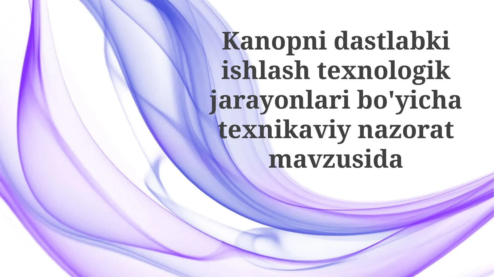 Kanopni dastlabki ishlov berish texnologik jarayonlari bo'yicha texnik nazorat