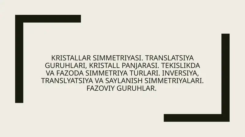 Kristallar simmetriyasi. Translatsiya guruhlari, kristall panjarasi. Tekislikda va fazoda simmetriya turlari. Inversiya, translyatsiya va saylanish simmetriyalari. Fazoviy guruhlar.