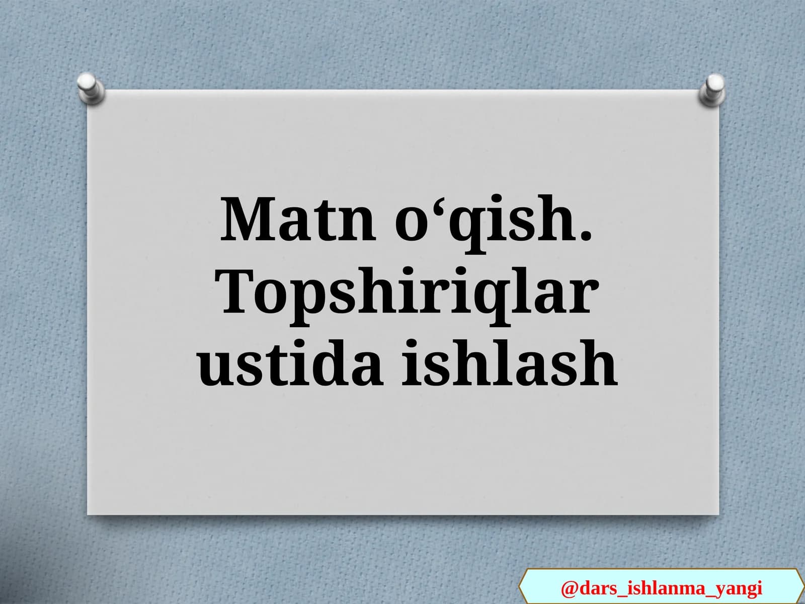 Yangi Mavzu: Matnoʻqish. Topshiriqlar ustida ishlash