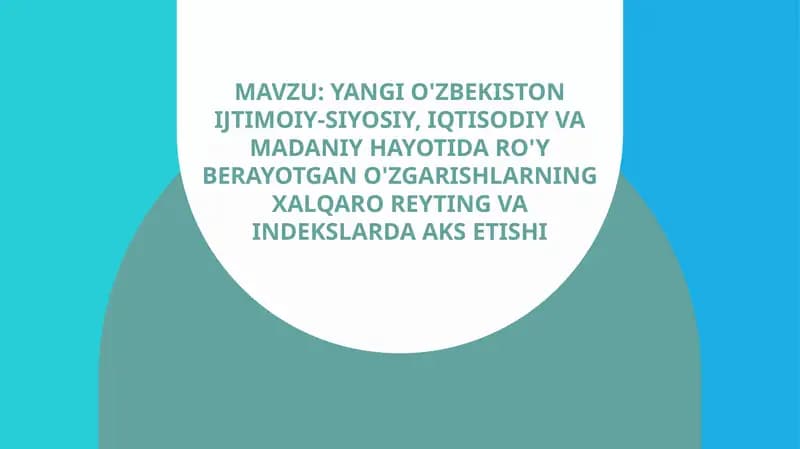 Yangi o'zbekiston ijtimoiy-siyosiy, iqtisodiy va madaniy hayotida ro'y berayotgan o'zgarishlarning xalqaro reyting va indekslarda aks etishi