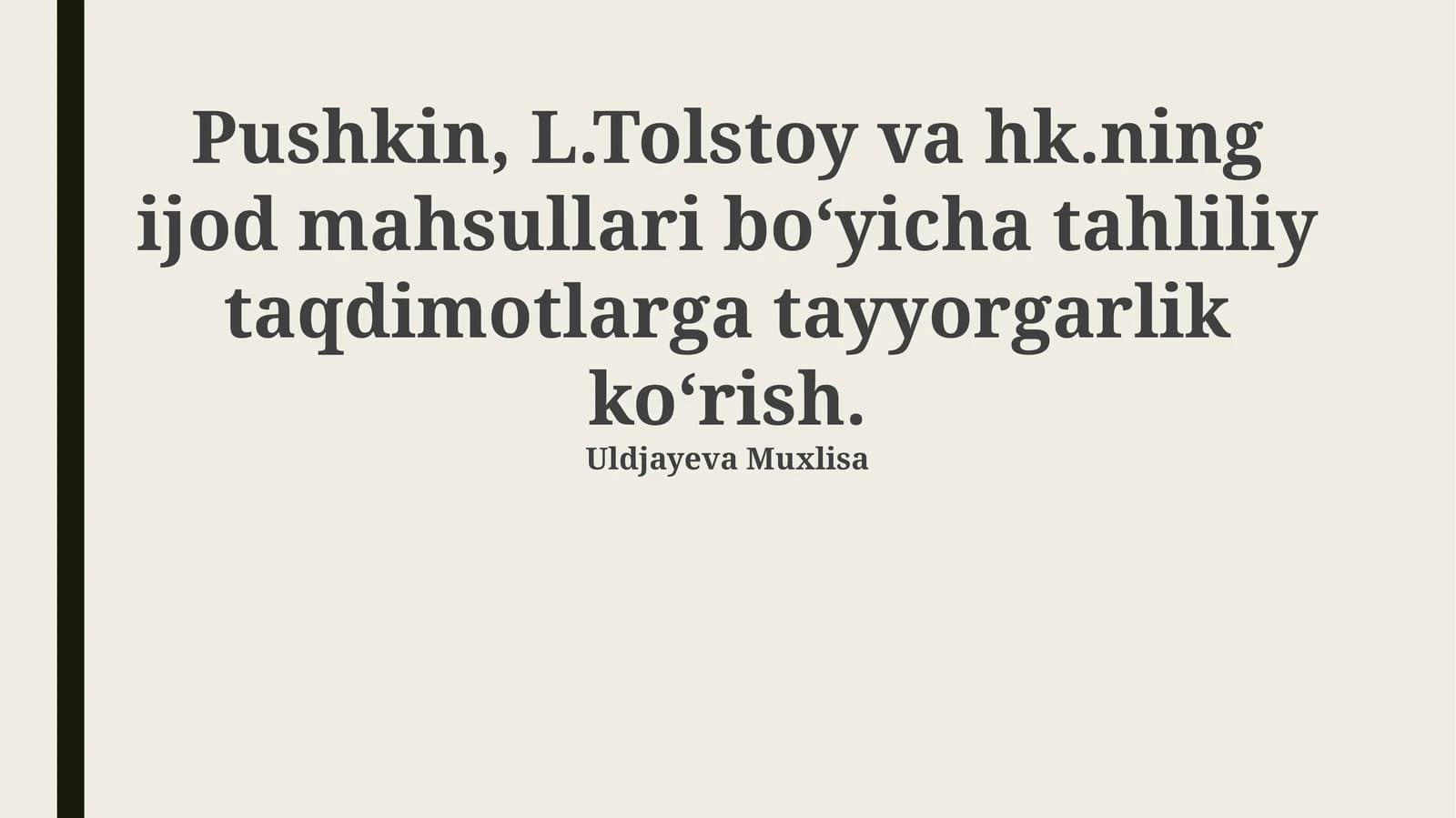 Pushkin, L.Tolstoy va hk.ning ijod mahsullari bo‘yicha tahliliy taqdimotlarga tayyorgarlik ko‘rish