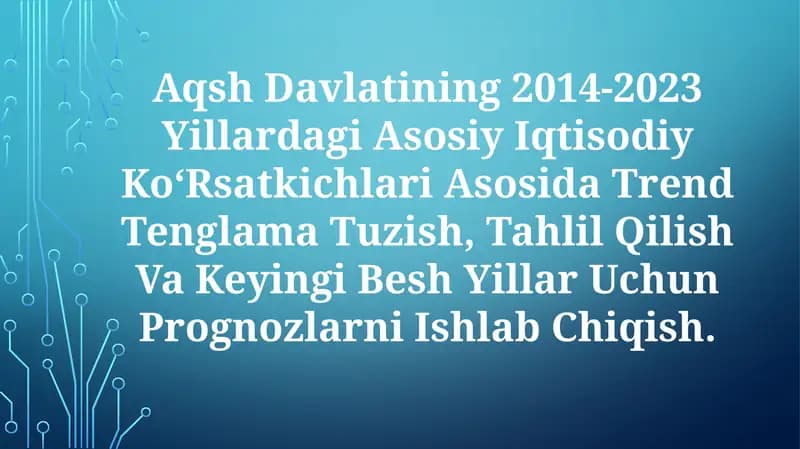 Aqsh Davlatining 2014-2023 Yillardagi Asosiy Iqtisodiy Ko‘Rsatkichlari Asosida Trend Tenglama Tuzish, Tahlil Qilish Va Keyingi Besh Yillar Uchun Prognozlarni IshlabChiqish