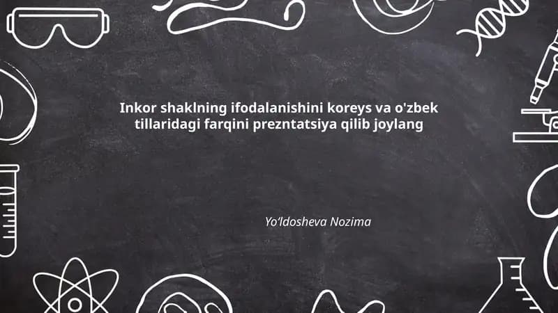 Inkor shaklning ifodalanishini koreys va o'zbek tillaridagi farqini prezntatsiya qilib joylang