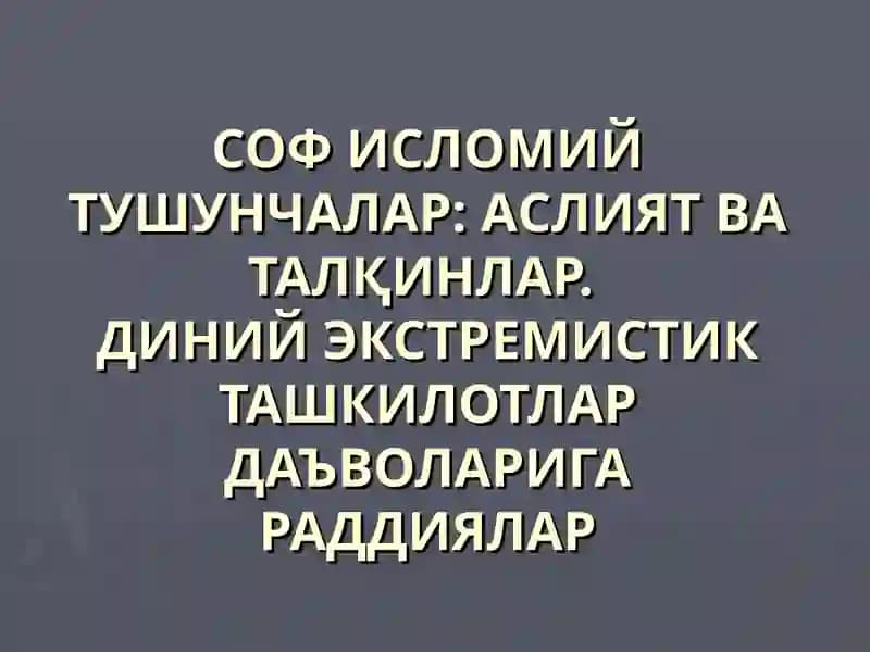 СОФ ИСЛОМИЙ ТУШУНЧАЛАР: АСЛИЯТ ВА ТАЛҚИНЛАР.ДИНИЙ ЭКСТРЕМИСТИК ТАШКИЛОТЛАР ДАЪВОЛАРИГА РАДДИЯЛАР