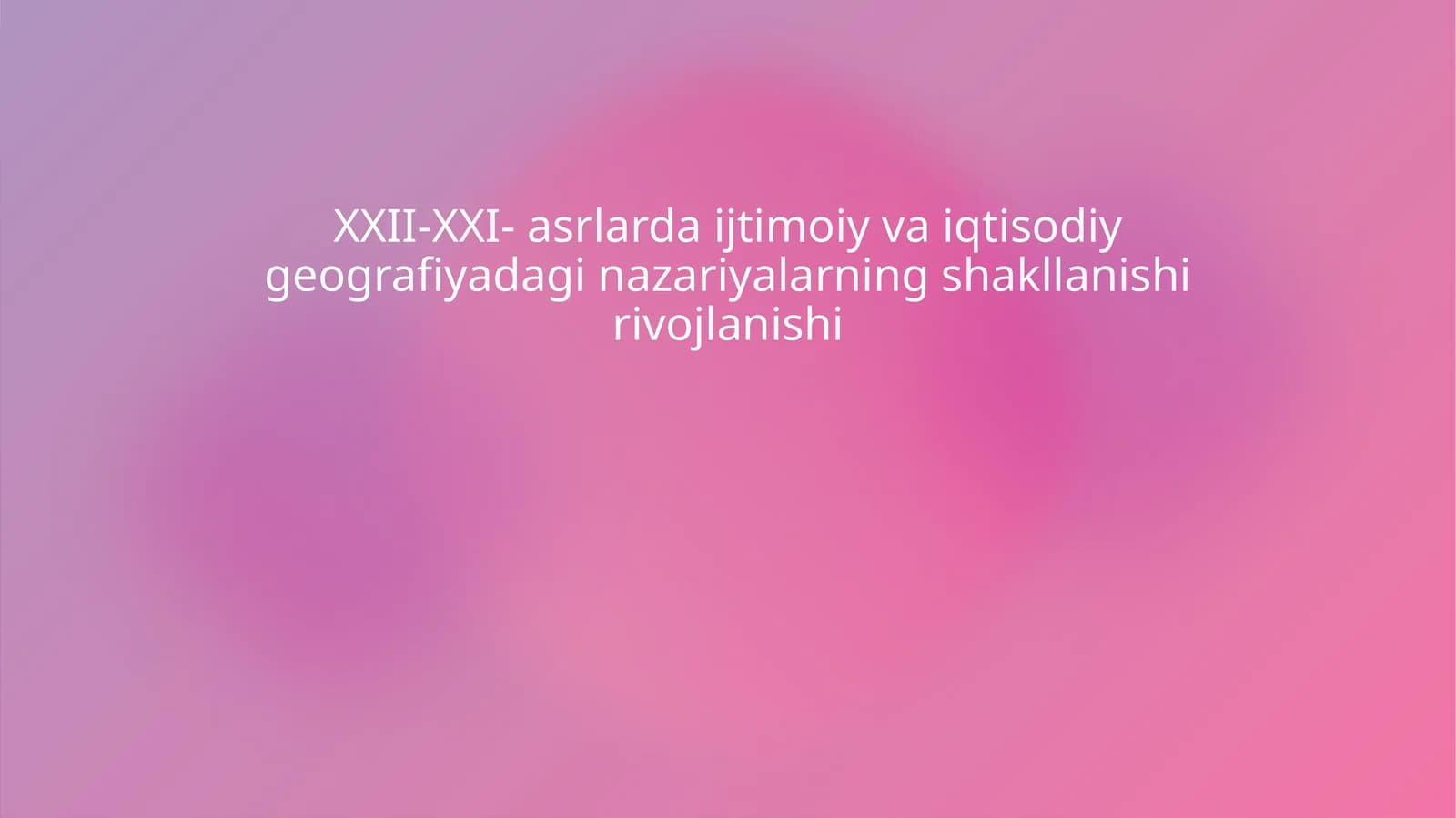 XXII-XXI- asrlarda ijtimoiy va iqtisodiy geografiyadagi nazariyalarning shakllanishi rivojlanishi