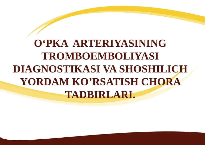 O‘PKAARTERIYASININGTROMBOEMBOLIYASI DIAGNOSTIKASI VA SHOSHILICH YORDAM KO’RSATISH CHORA TADBIRLARI