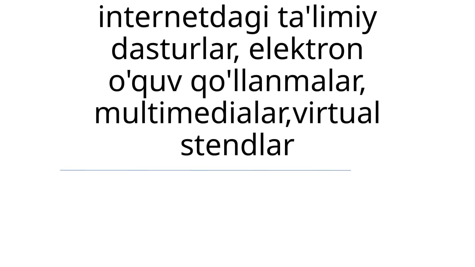 internetdagi ta'limiy dasturlar, elektron o'quv qo'llanmalar, multimedialar,virtual stendlar