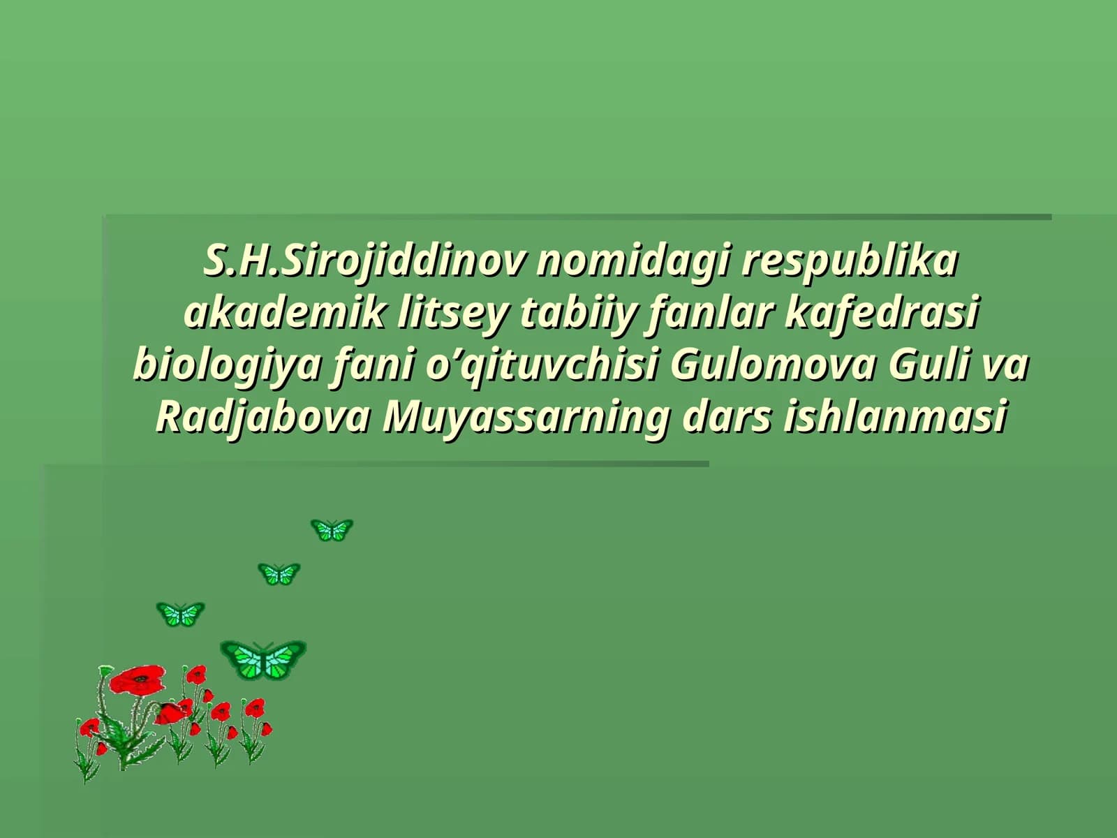 S.H.Sirojiddinov nomidagi respublika akademik litsey tabiiy fanlar kafedrasi biologiya fani o’qituvchisi Gulomova Guli va Radjabova Muyassarning dars ishlanmasi