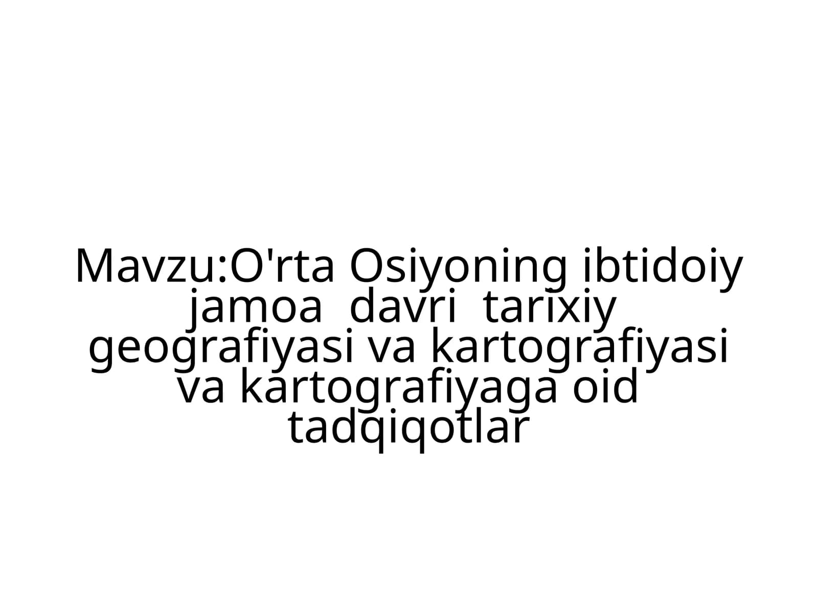 O'rta Osiyoning ibtidoiy jamoa davri tarixiy geografiyasi va kartografiyasiga oid tadqiqotlar