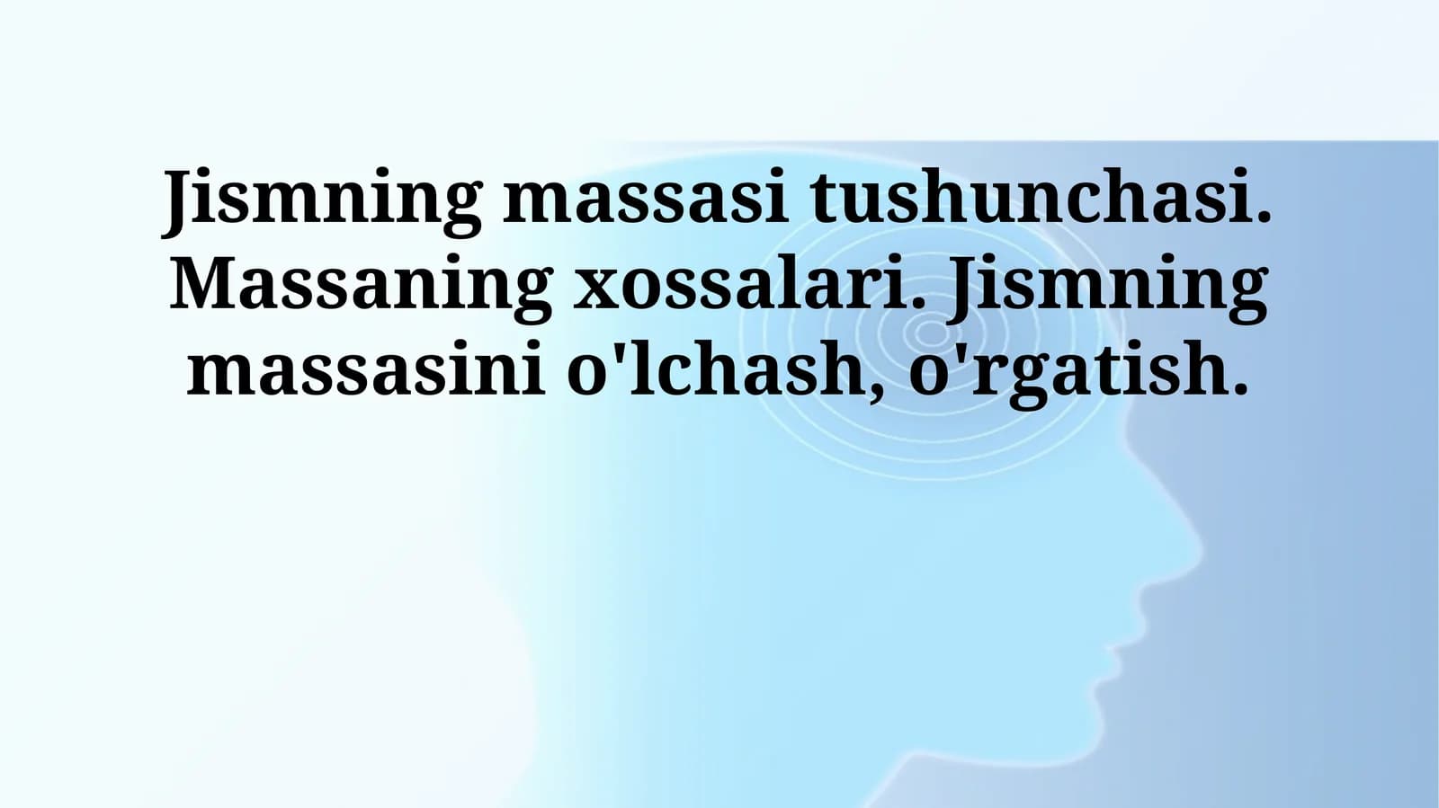 Jismning massasi tushunchasi. Massaning xossalari. Jismning massasini o'lchash, o'rgatish