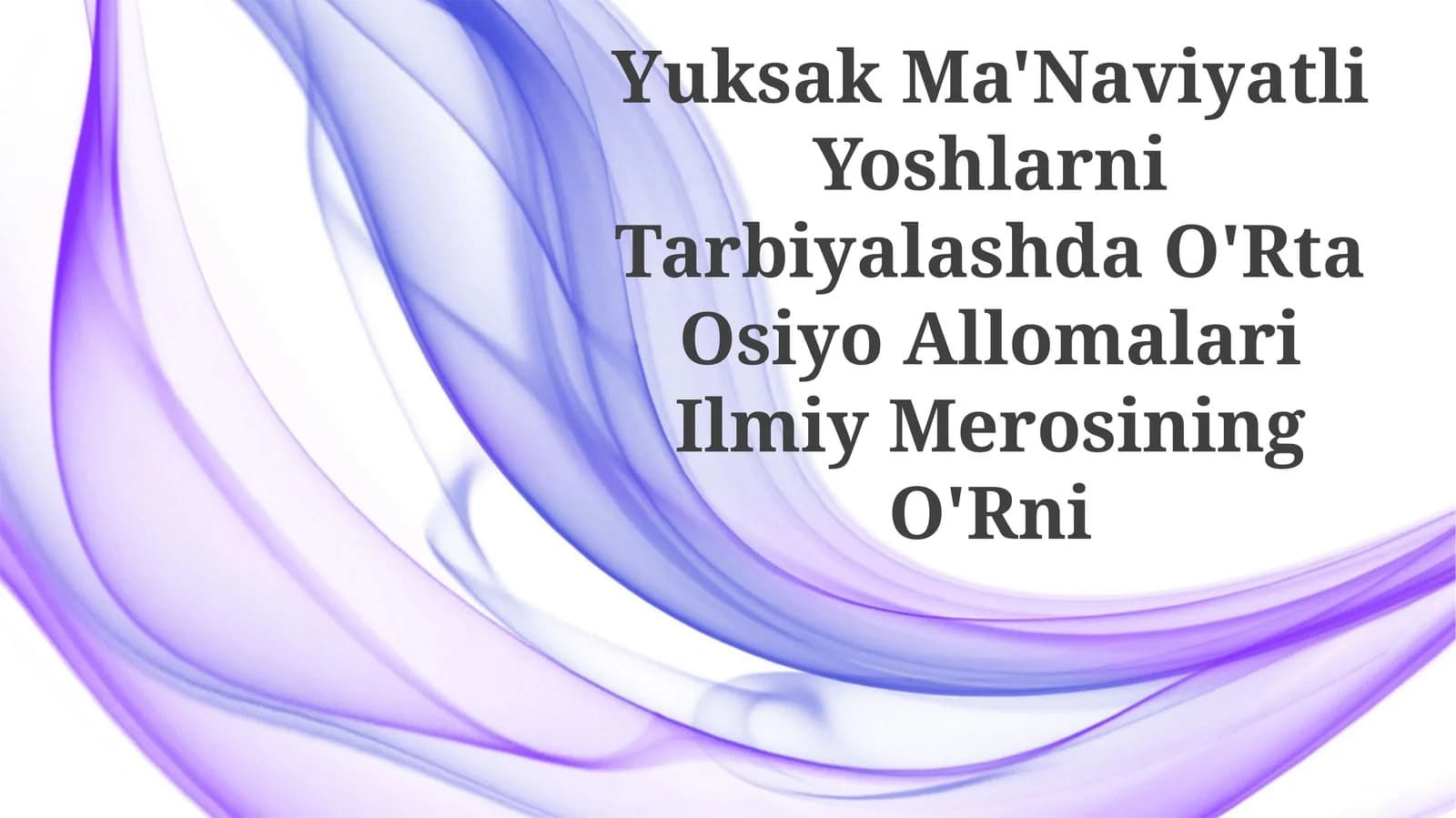 Yuksak Ma'Naviyatli Yoshlarni Tarbiyalashda O'Rta Osiyo Allomalari Ilmiy MerosiningO'Rni
