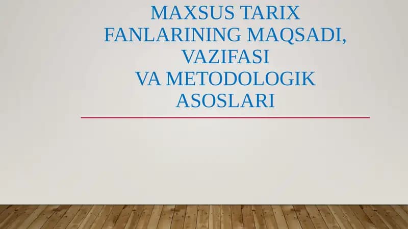 Maxsus tarixfanlarining maqsadi, vazifasIva metodologik asoslari