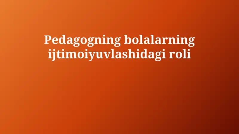 Pedagogning bolalarning ijtimoiyuvlashidagi roli