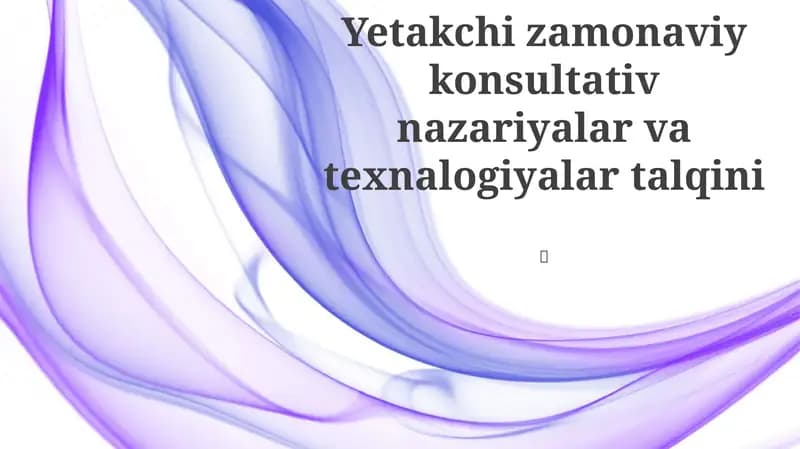Yetakchi zamonaviy konsultativ nazariyalar va texnalogiyalar talqini