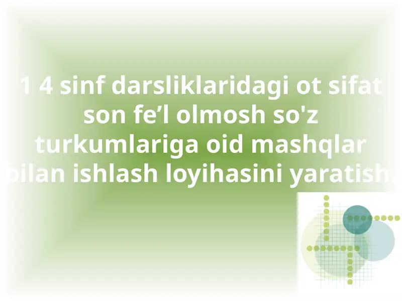 4-sinf darsliklaridagi otsifatson fe’l olmosh so'z turkumlariga oid mashqlar bilan ishlash loyihasi