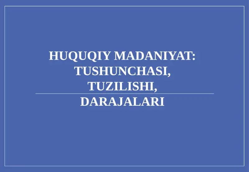 HUQUQIY MADANIYAT: TUSHUNCHASI, TUZILISHI, DARAJALARI