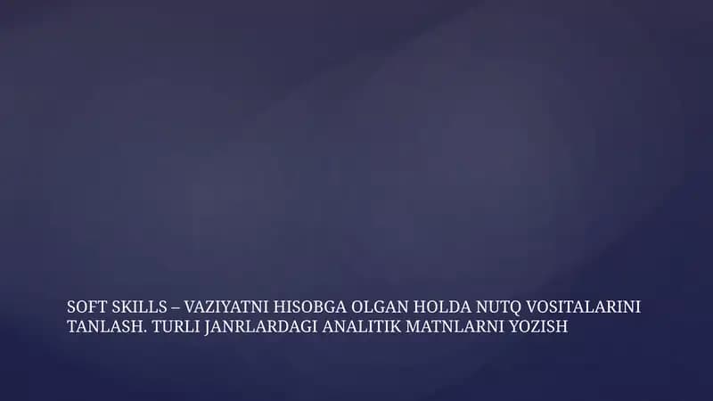 SOFT SKILLS – VAZIYATNI HISOBGA OLGAN HOLDA NUTQ VOSITALARINI TANLASH. TURLI JANRLARDAGI ANALITIK MATNLARNI YOZISH