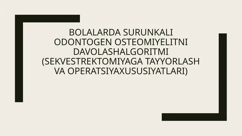 Bolalarda surunkali odontogen osteomiyelitni davolashalgoritmi (sekvestrektomiyaga tayyorlash va operatsiyaxususiyatlari)