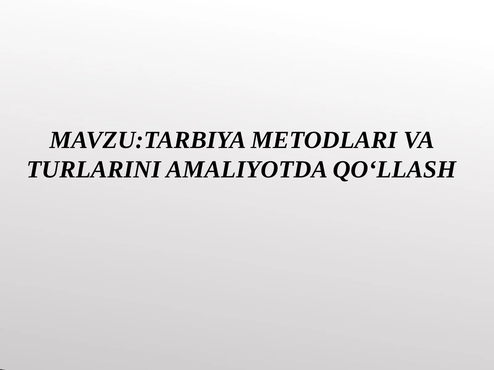 TARBIYA METODLARI VA TURLARINI AMALIYOTDA QO‘LLASH