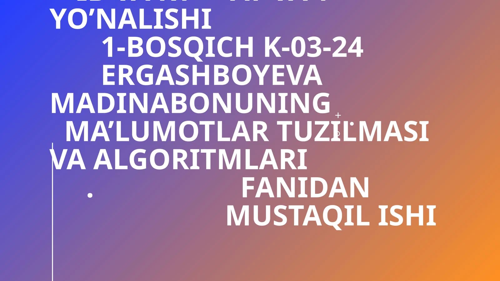 Ergashboyeva Madinabonuning Ma’lumotlar tuzilmasi va algoritmlari. Fanidan MUSTAQIL ISHI