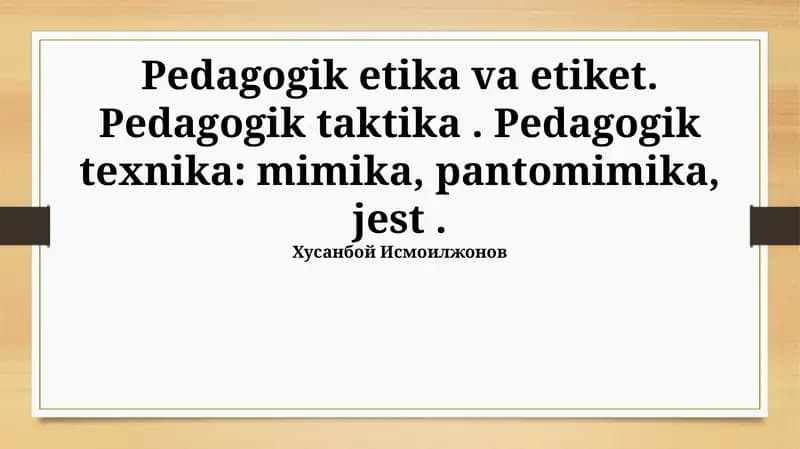 Pedagogik etika va etiket. Pedagogik taktika. Pedagogik texnika: mimika, pantomimika, jest