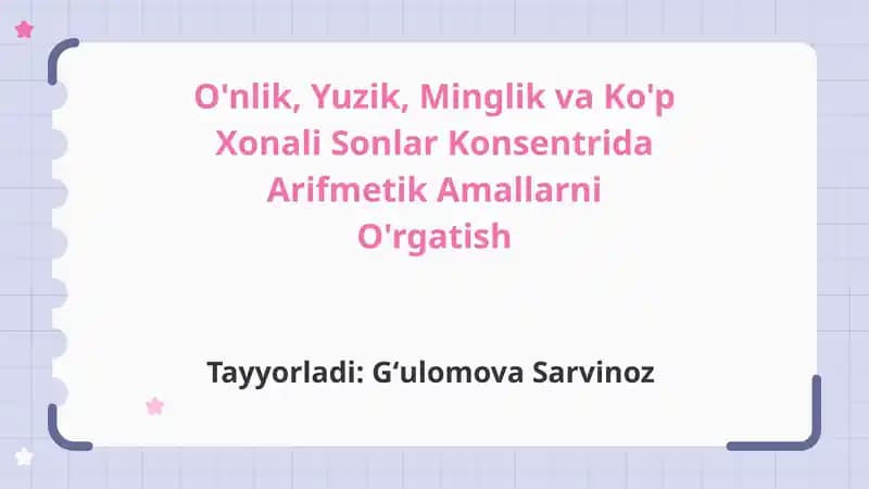 O'nlik, Yuzik, Minglik va Ko'p Xonali Sonlar Konsentrida Arifmetik Amallarni O'rgatishTayyorladi:GʻulomovaSarvinoz