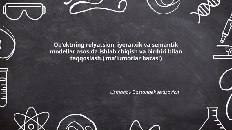 Ob’ektning relyatsion, iyerarxik va semantik modellar asosida ishlab chiqish va bir-biri bilan taqqoslash