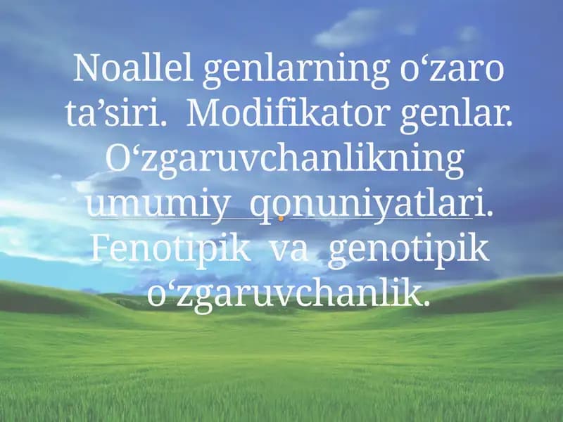 Noallel genlarning o‘zaro ta’siri.  Modifikator genlar. O‘zgaruvchanlikning  umumiy  qonuniyatlari. Fenotipik  va  genotipik o‘zgaruvchanlik.